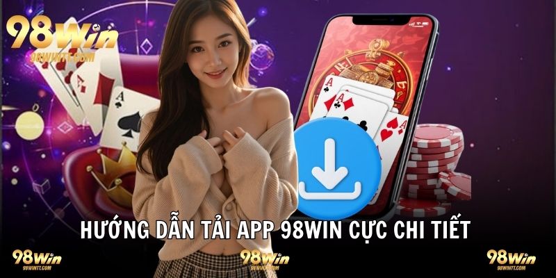 Hướng dẫn cực chi tiết cách tải ứng dụng 98WIN 