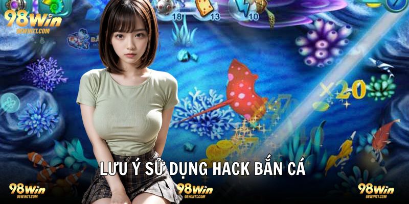 Lưu ý cần ghi nhớ dành cho bạn khi sử dụng tool bắn cá 